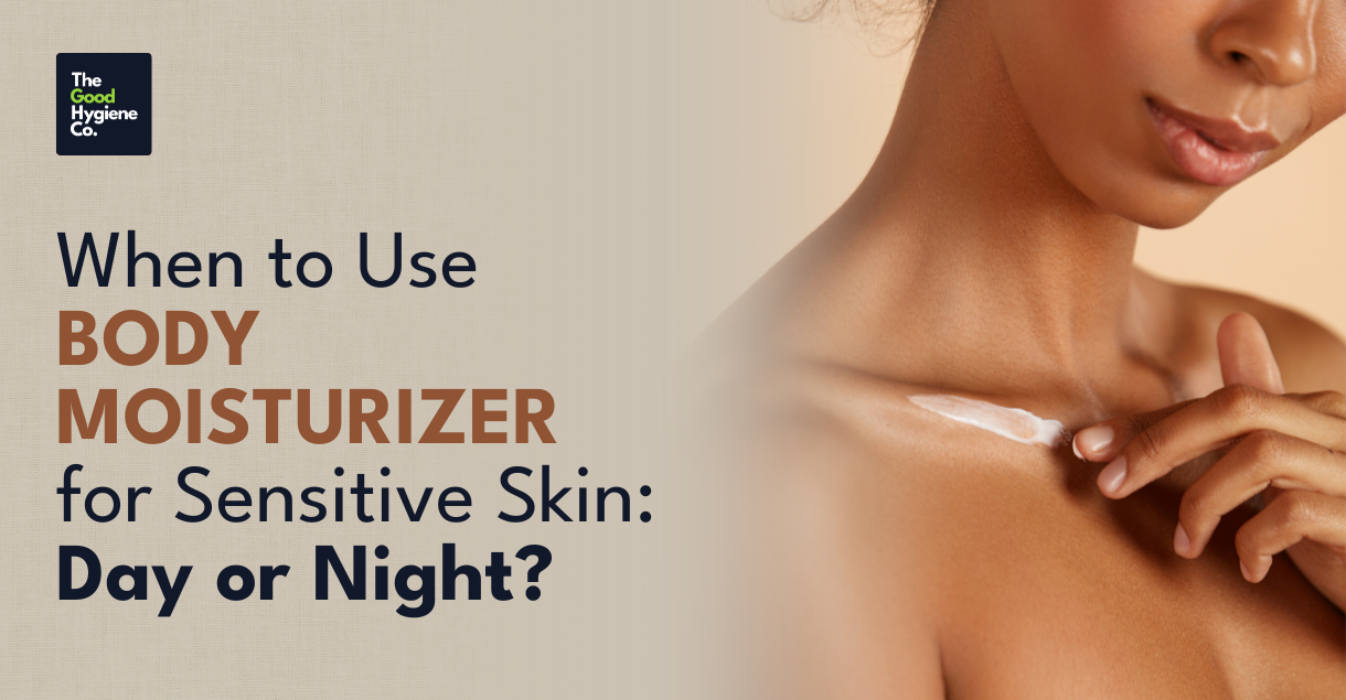 When to Use Body Moisturizer for Sensitive Skin: Day or Night?