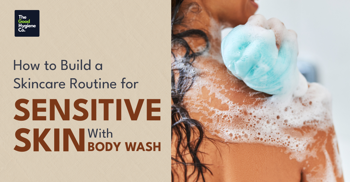 How to Build a Skincare Routine for Sensitive Skin with Body Wash?