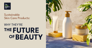 Sustainable Skin Care Products: Why They're the Future of Beauty