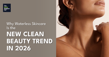 Why Waterless Skincare Is the New Clean Beauty Trend in 2026