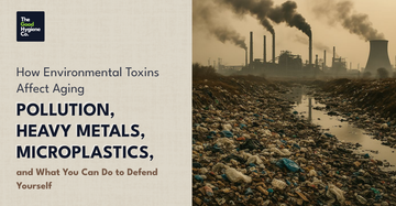 How Environmental Toxins Affect Aging—Pollution, Heavy Metals, Microplastics, and What You Can Do to Defend Yourself